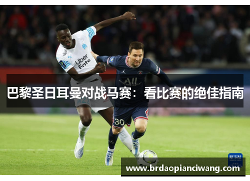 巴黎圣日耳曼对战马赛：看比赛的绝佳指南