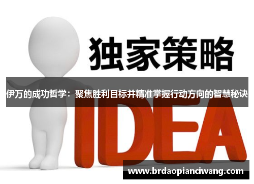 伊万的成功哲学：聚焦胜利目标并精准掌握行动方向的智慧秘诀