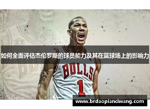 如何全面评估杰伦罗斯的球员能力及其在篮球场上的影响力