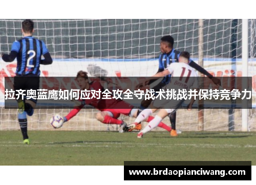 拉齐奥蓝鹰如何应对全攻全守战术挑战并保持竞争力