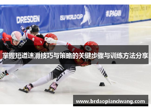 掌握短道速滑技巧与策略的关键步骤与训练方法分享 掌握短道速滑技巧与策略的关键步骤与训练方法分享